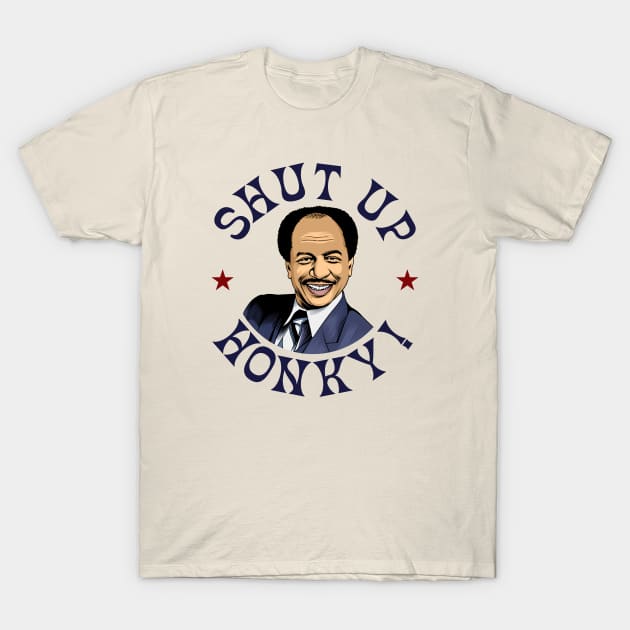 Shut Up Honky T-Shirt by MIKOLTN